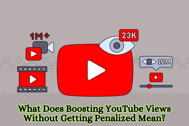 what does boosting youtube views without getting penalized mean