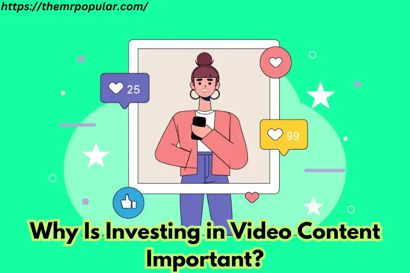 why is investing in video content important