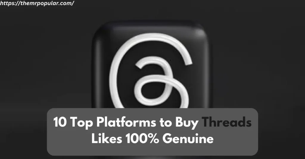 10 Top Platforms to Buy Threads Likes 100% Genuine – The Mr Popular 10 top platforms to buy threads likes 100% genuine