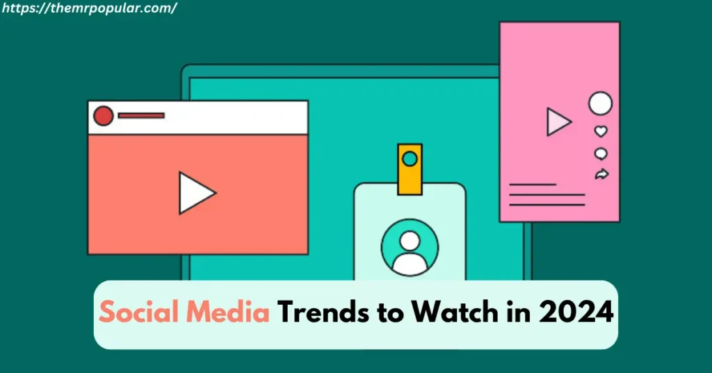 Social Media Trends to Watch in 2024 – Complete Detail Guide – The Mr Popular social media trends to watch in 2024