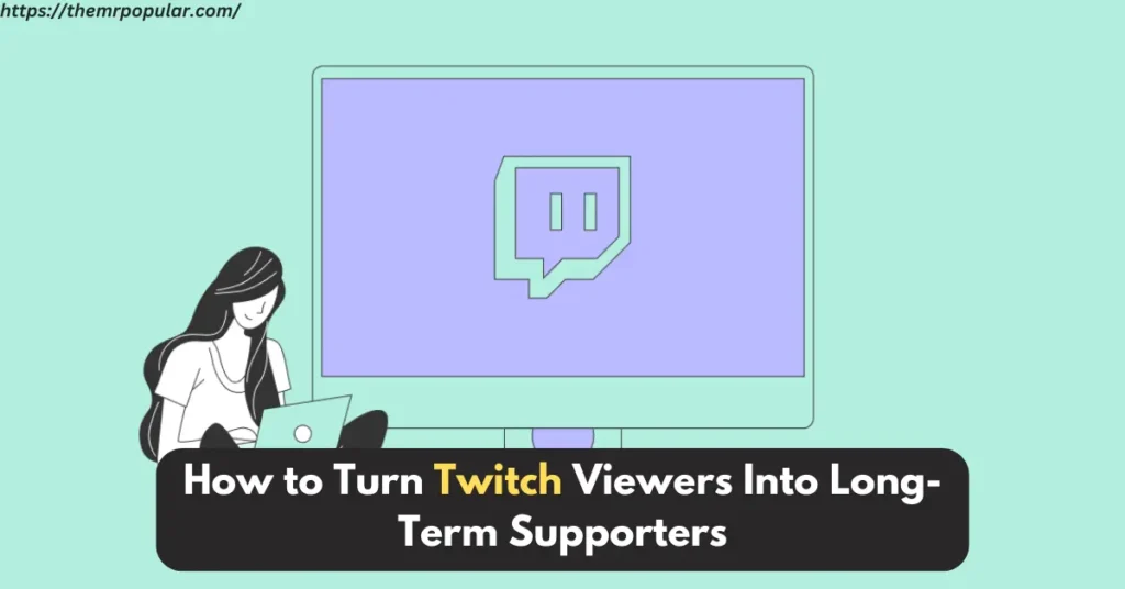 How to Turn Twitch Viewers Into Long-Term Supporters – The Mr Popular how to turn twitch viewers into long term supporters