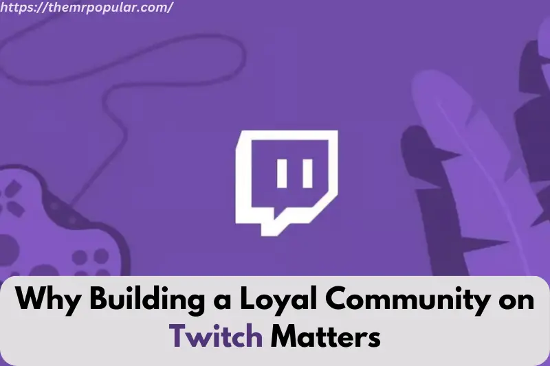 why are building a loyal community on twitch matters