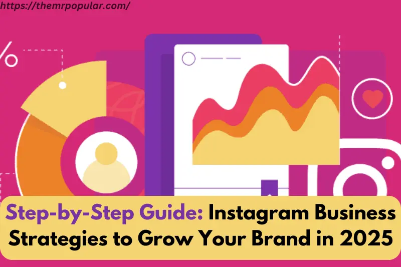 step-by-step guide instagram business strategies to grow your brand in 2025