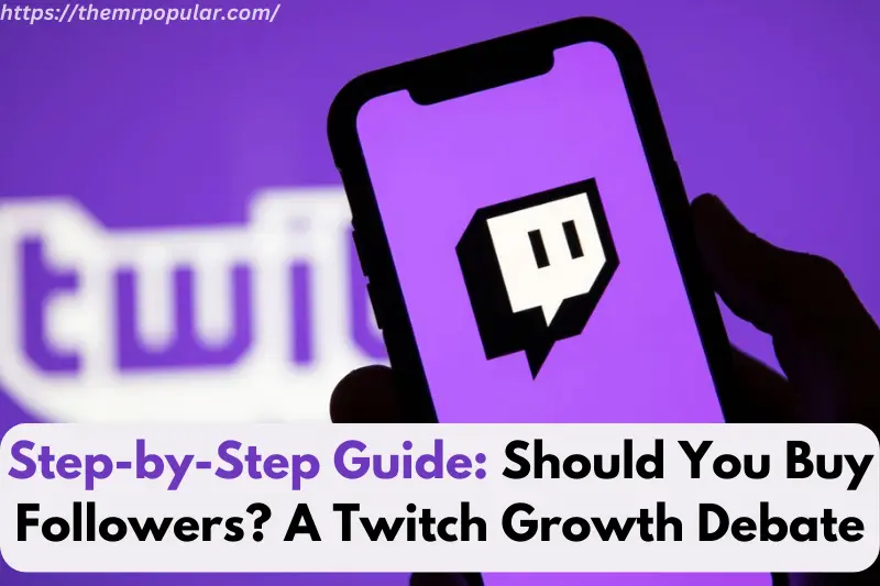 step-by-step guide should you buy followers a twitch growth debate