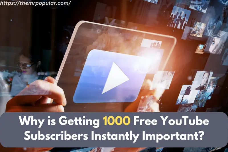 why is getting 1000 free youtube subscribers instantly important