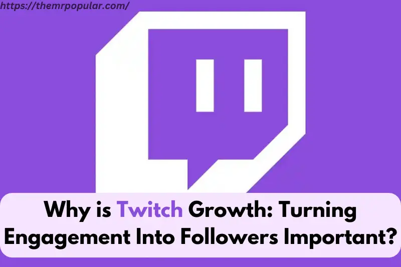 why is twitch growth turning engagement into followers important