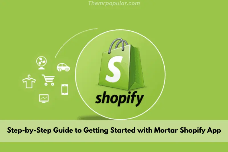 step by step guide to getting started with mortar shopify app