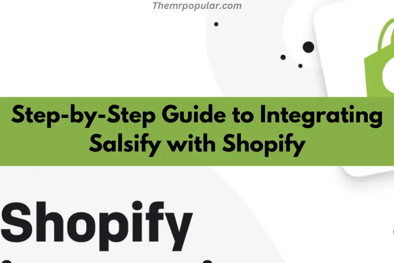 step by step guide to integrating salsify with shopify